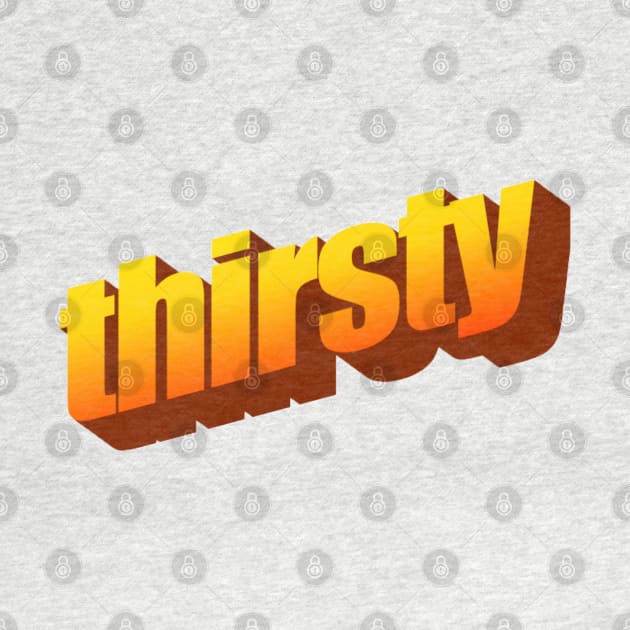 Thirsty by showmetype